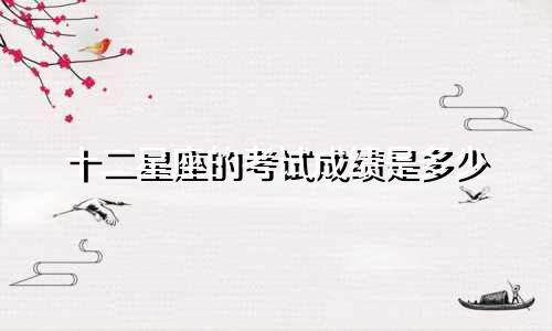 十二星座的考试成绩是多少