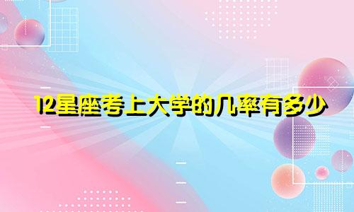 12星座考上大学的几率有多少