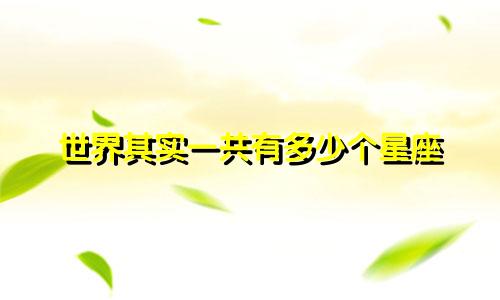 世界其实一共有多少个星座