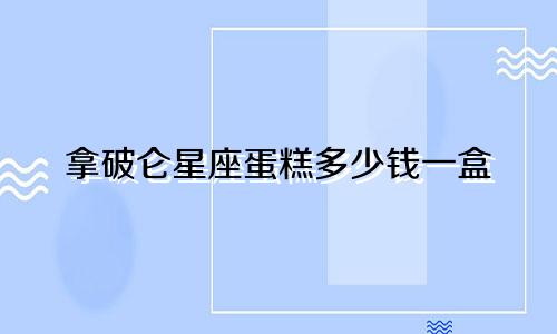 拿破仑星座蛋糕多少钱一盒