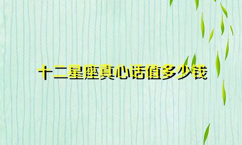 十二星座真心话值多少钱