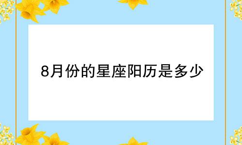 8月份的星座阳历是多少