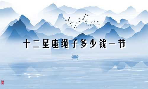 十二星座绳子多少钱一节