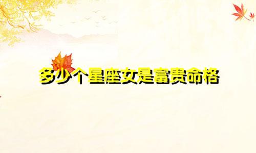 多少个星座女是富贵命格