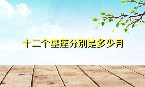 十二个星座分别是多少月