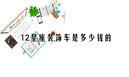 12星座装饰车是多少钱的
