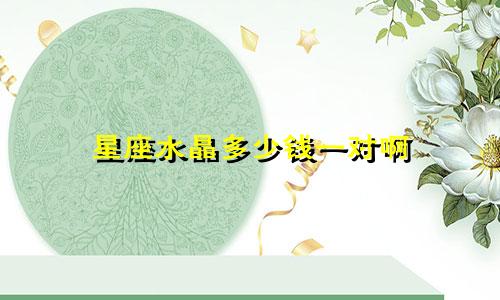 星座水晶多少钱一对啊