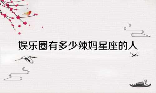 娱乐圈有多少辣妈星座的人