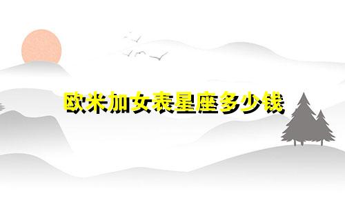 欧米加女表星座多少钱