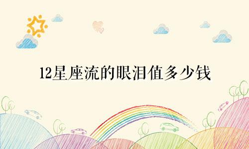 12星座流的眼泪值多少钱