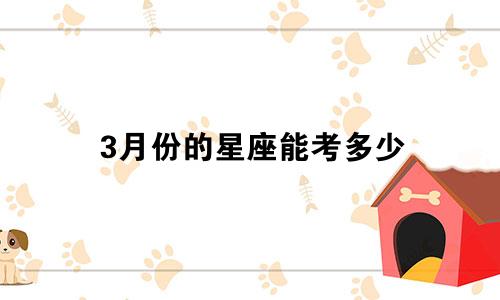 3月份的星座能考多少