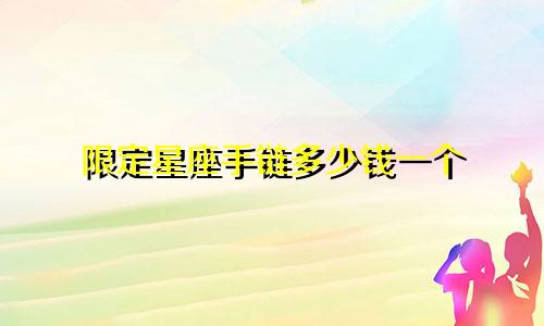 限定星座手链多少钱一个