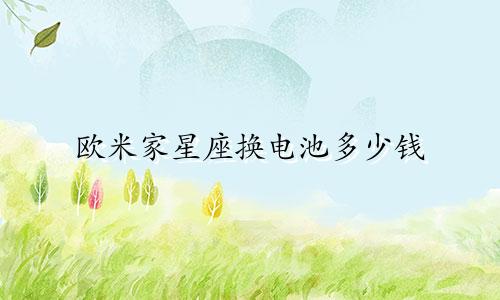 欧米家星座换电池多少钱