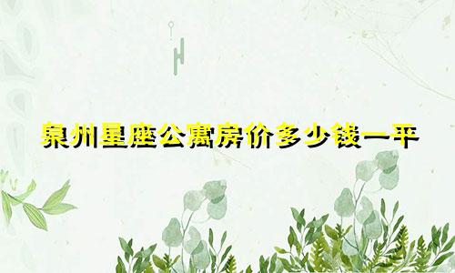 泉州星座公寓房价多少钱一平