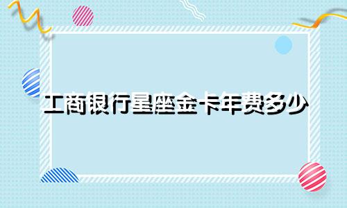 工商银行星座金卡年费多少