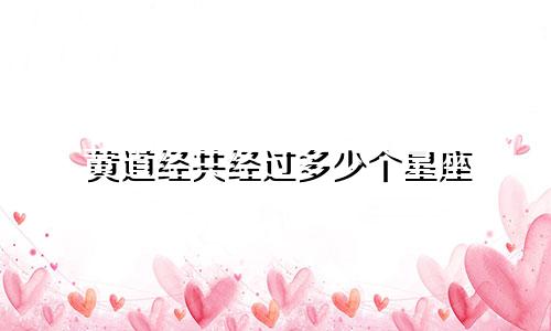 黄道经共经过多少个星座