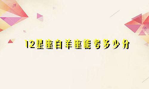 12星座白羊座能考多少分