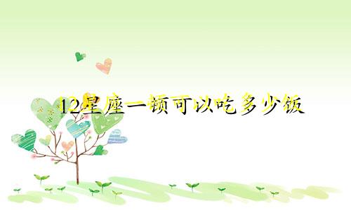 12星座一顿可以吃多少饭