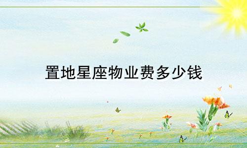 置地星座物业费多少钱