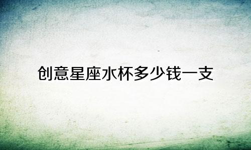 创意星座水杯多少钱一支