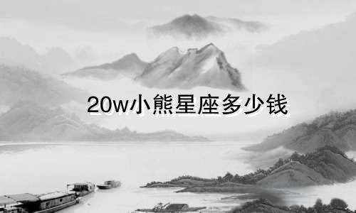 20w小熊星座多少钱