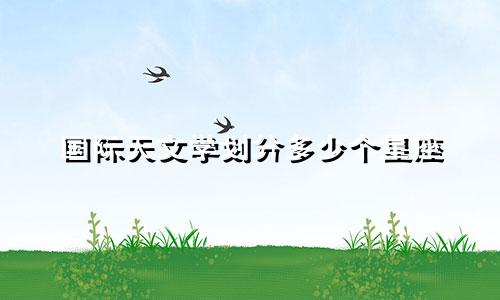 国际天文学划分多少个星座