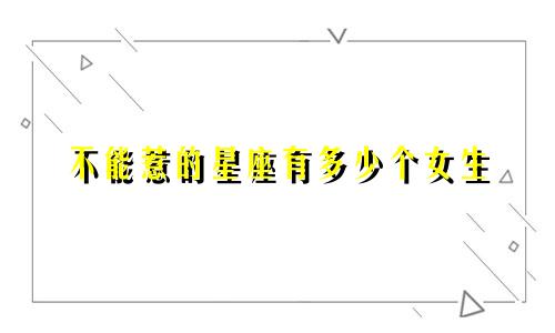 不能惹的星座有多少个女生