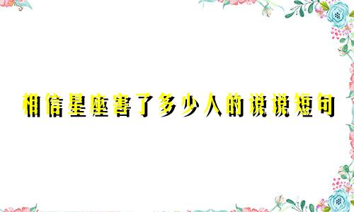 相信星座害了多少人的说说短句
