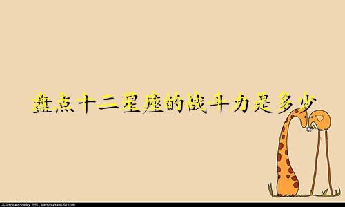 盘点十二星座的战斗力是多少