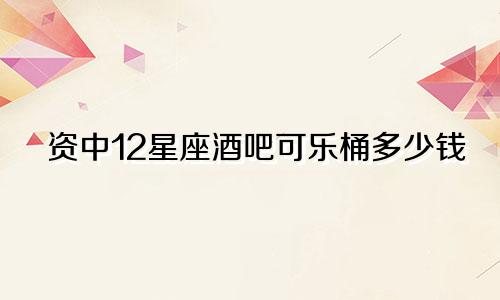 资中12星座酒吧可乐桶多少钱