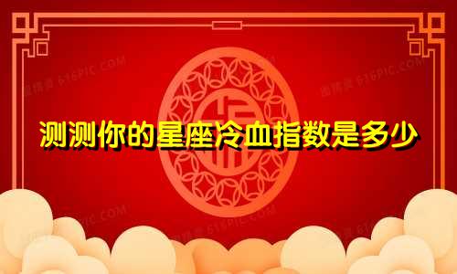 测测你的星座冷血指数是多少