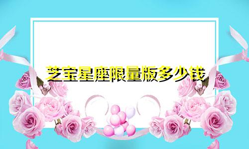芝宝星座限量版多少钱