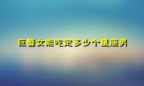 巨蟹女能吃定多少个星座男