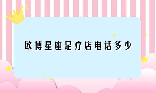 欧博星座足疗店电话多少