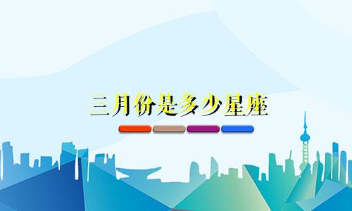 三月份是多少星座
