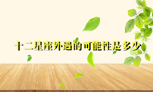 十二星座外遇的可能性是多少