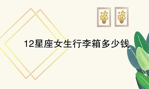 12星座女生行李箱多少钱