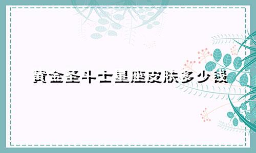 黄金圣斗士星座皮肤多少钱