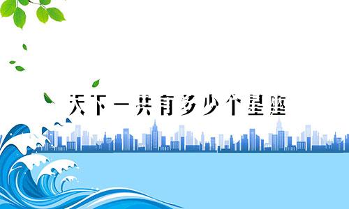 天下一共有多少个星座
