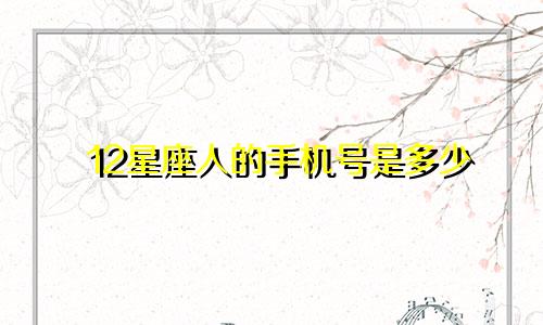 12星座人的手机号是多少