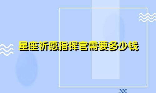 星座祈愿指挥官需要多少钱