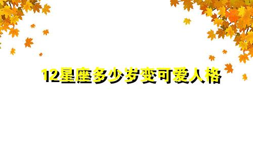 12星座多少岁变可爱人格