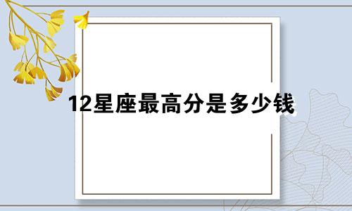 12星座最高分是多少钱