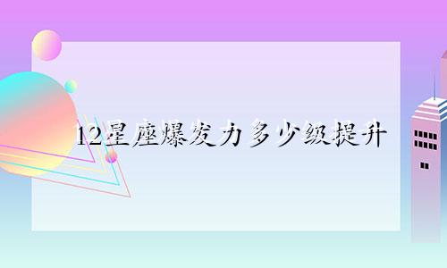 12星座爆发力多少级提升