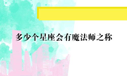 多少个星座会有魔法师之称