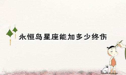 永恒岛星座能加多少终伤