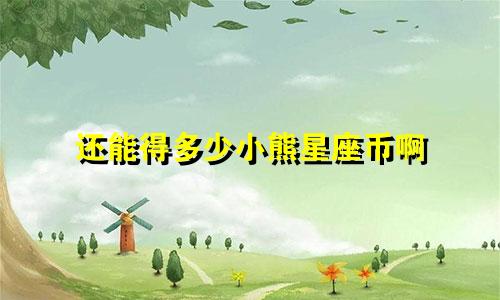 还能得多少小熊星座币啊