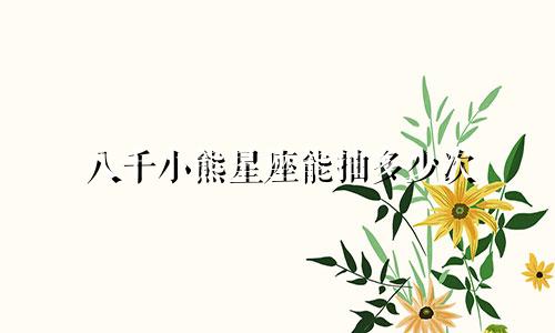 八千小熊星座能抽多少次