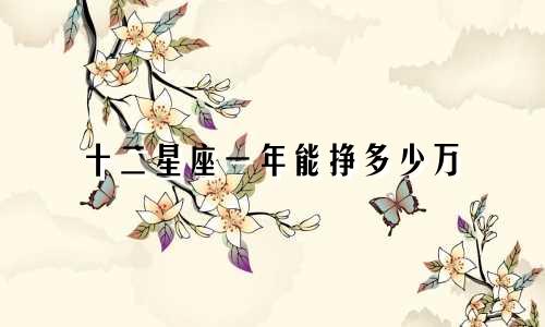 十二星座一年能挣多少万