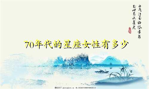 70年代的星座女性有多少